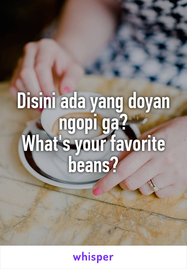 Disini ada yang doyan ngopi ga?
What's your favorite beans?