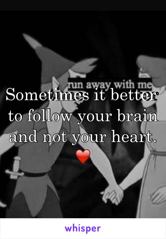 Sometimes it better to follow your brain and not your heart. ❤️