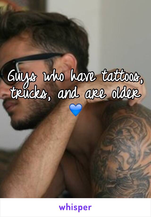 Guys who have tattoos, trucks, and are older 💙