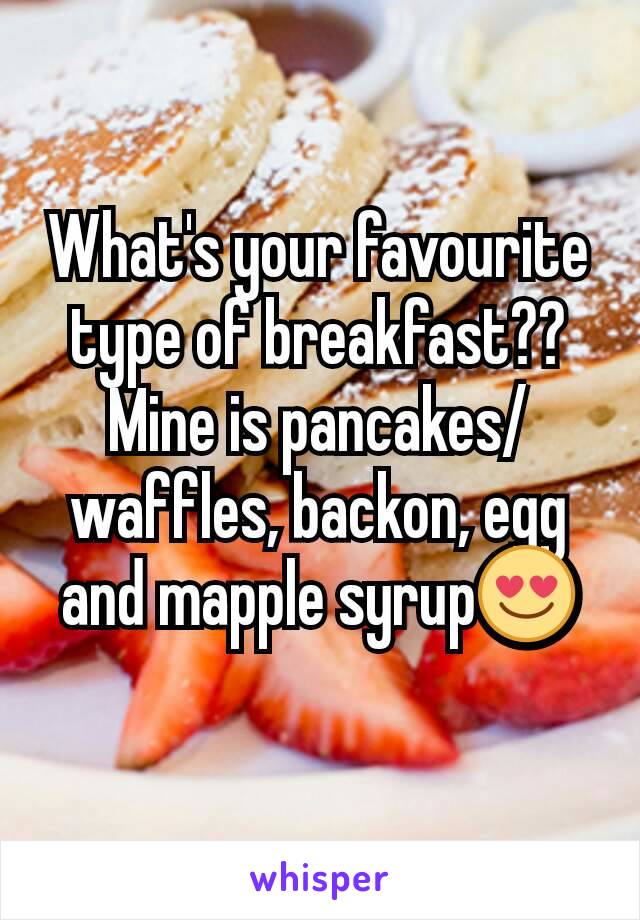 What's your favourite type of breakfast??
Mine is pancakes/waffles, backon, egg and mapple syrup😍