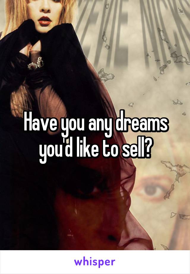 Have you any dreams you'd like to sell?