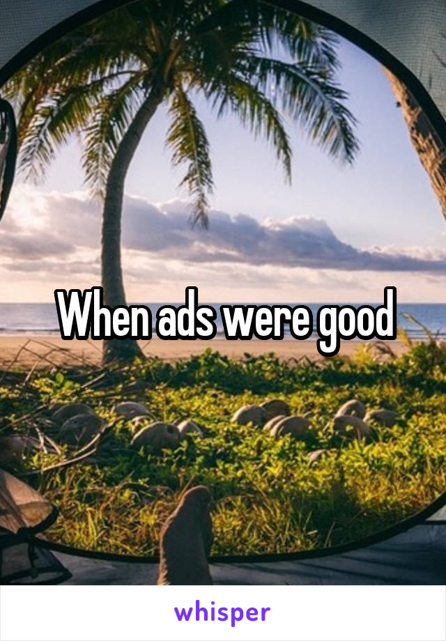 When ads were good