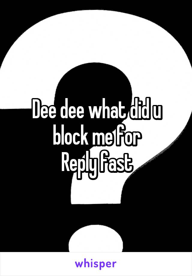 Dee dee what did u block me for
Reply fast