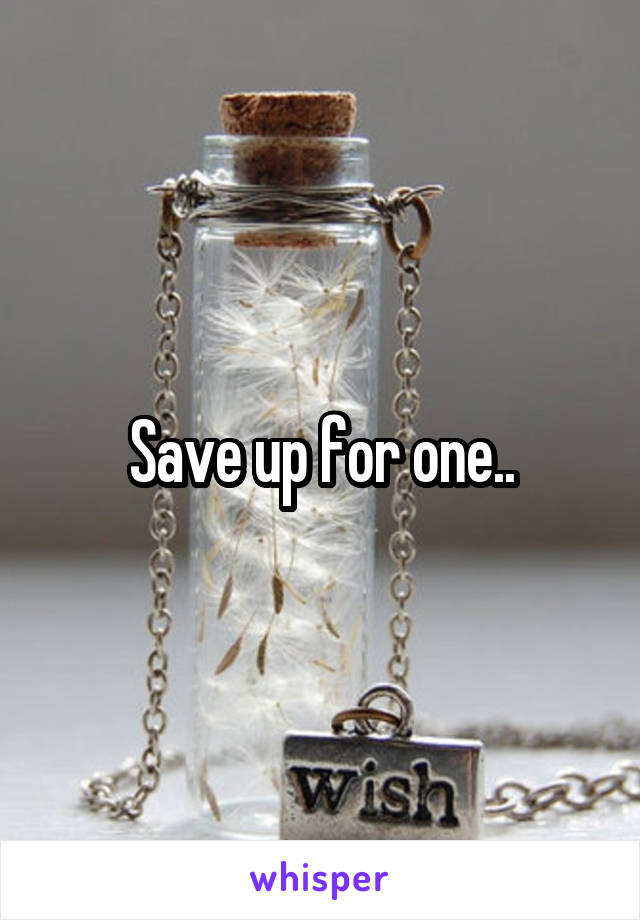 Save up for one..