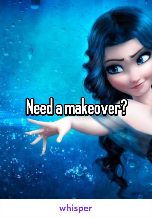 Need a makeover?