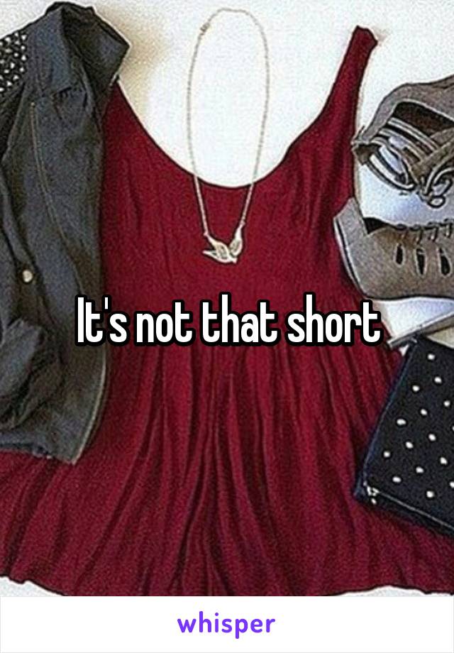 It's not that short