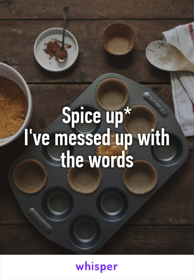 Spice up*
I've messed up with the words