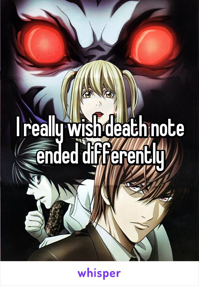 I really wish death note ended differently
