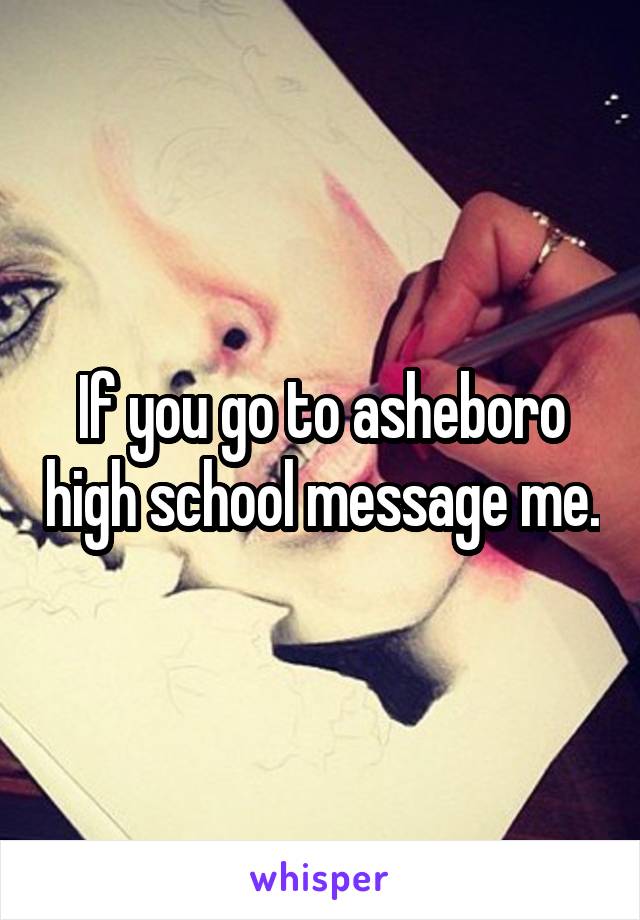 If you go to asheboro high school message me.