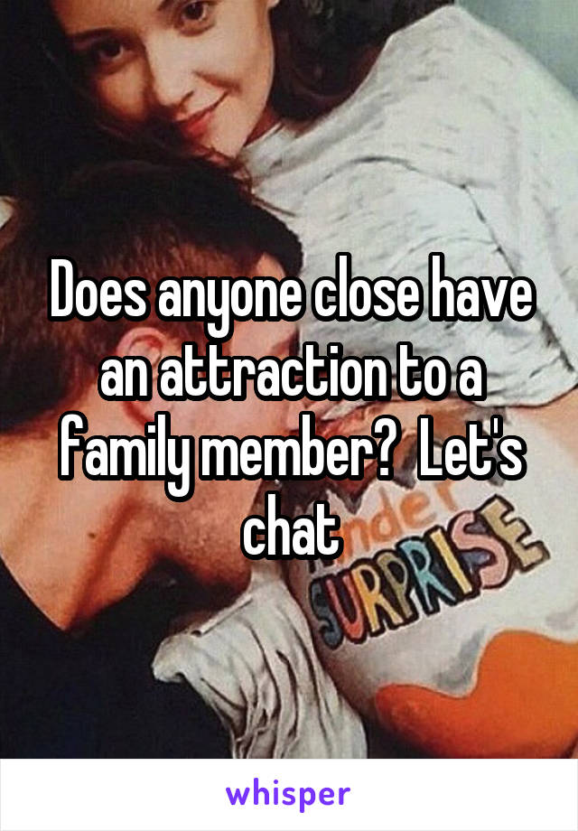 Does anyone close have an attraction to a family member?  Let's chat