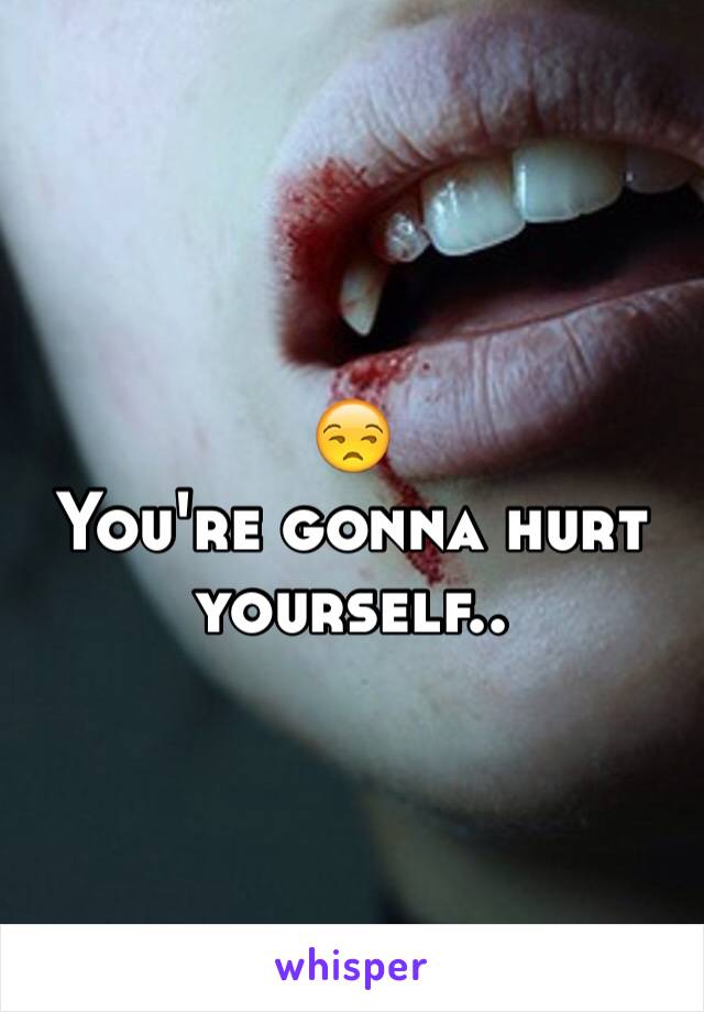 😒
You're gonna hurt yourself.. 