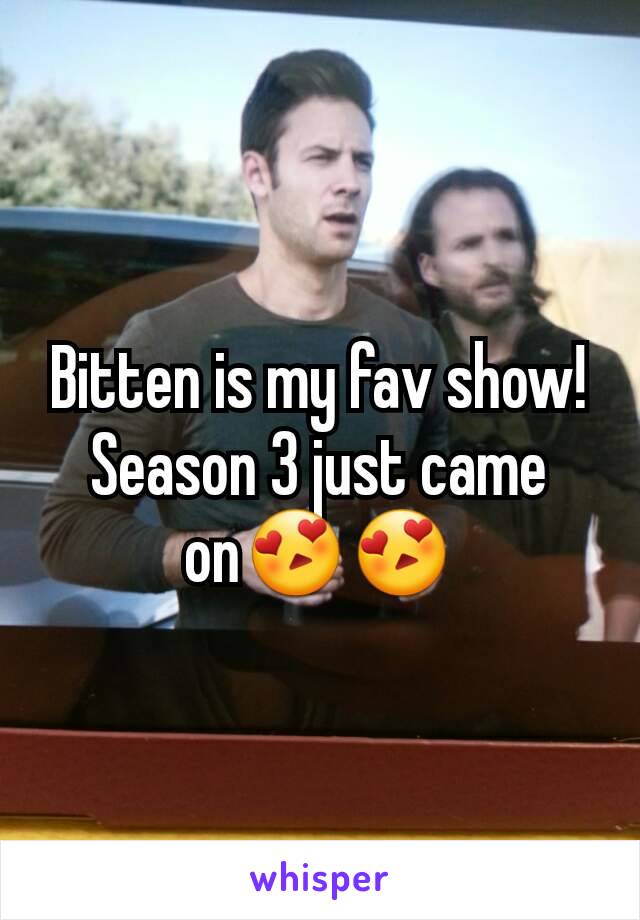 Bitten is my fav show! Season 3 just came on😍😍