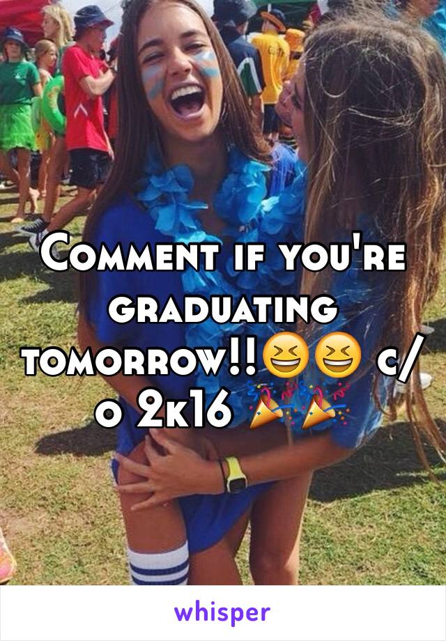 Comment if you're graduating tomorrow!!😆😆 c/o 2k16 🎉🎉