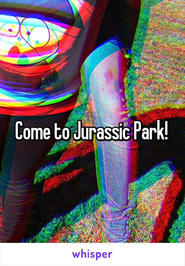 Come to Jurassic Park! 