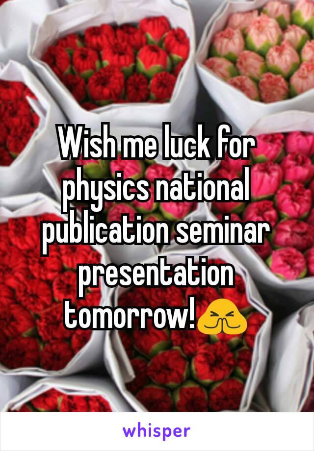 Wish me luck for physics national publication seminar presentation tomorrow!🙏