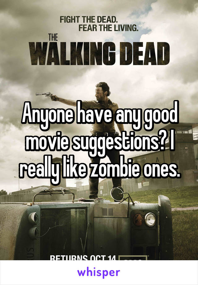 Anyone have any good movie suggestions? I really like zombie ones.
