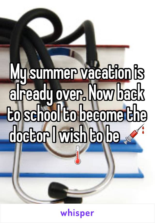 My summer vacation is already over. Now back to school to become the doctor I wish to be 💉🌡