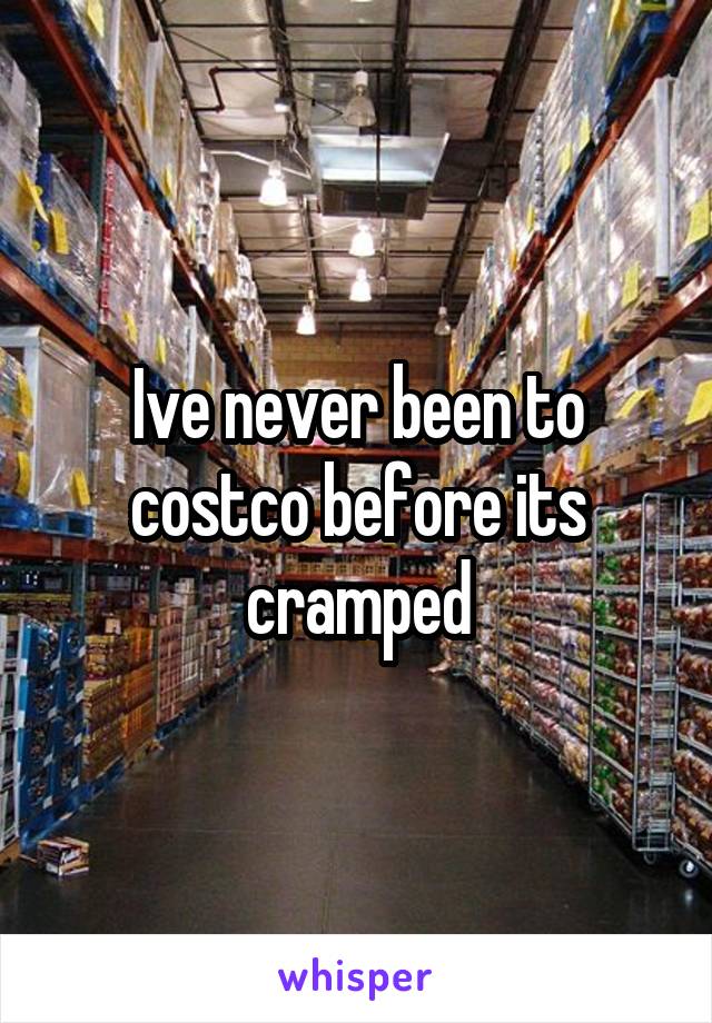 Ive never been to costco before its cramped