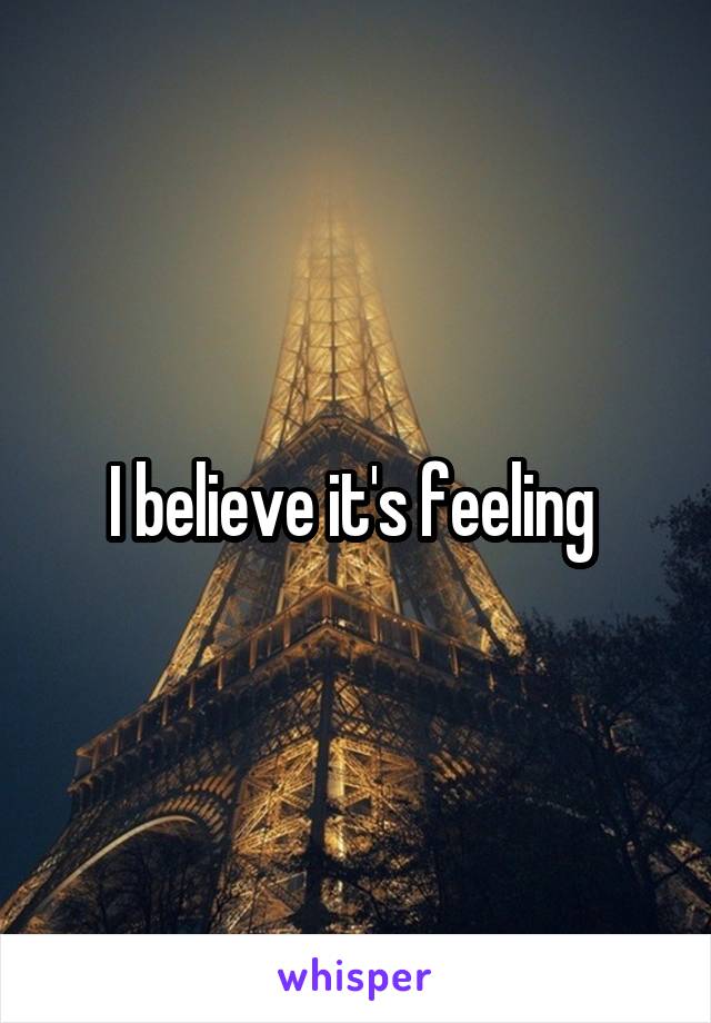 I believe it's feeling 