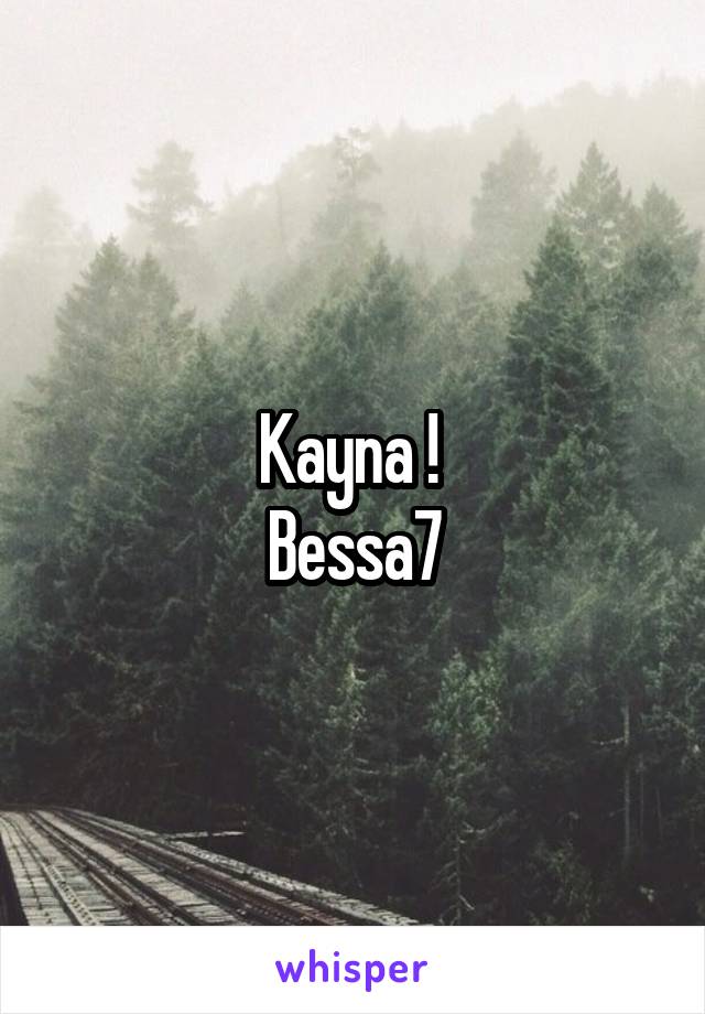 Kayna ! 
Bessa7