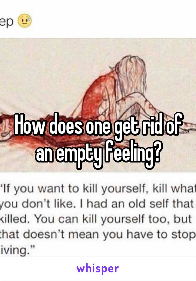 How does one get rid of an empty feeling?