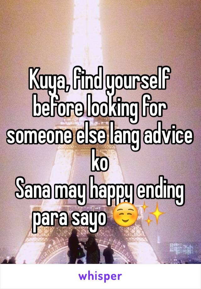 Kuya, find yourself before looking for someone else lang advice ko
Sana may happy ending para sayo ☺️✨