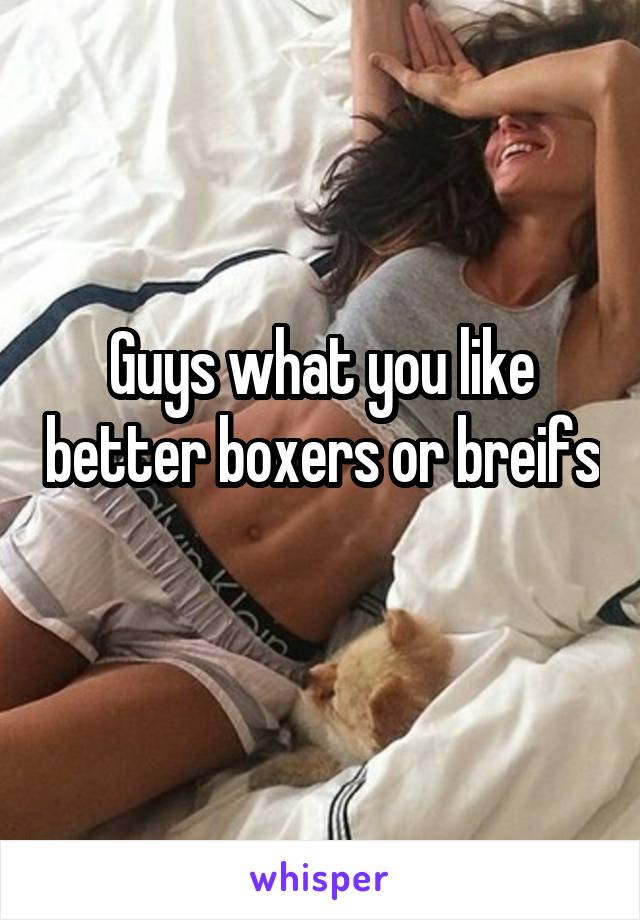 Guys what you like better boxers or breifs 