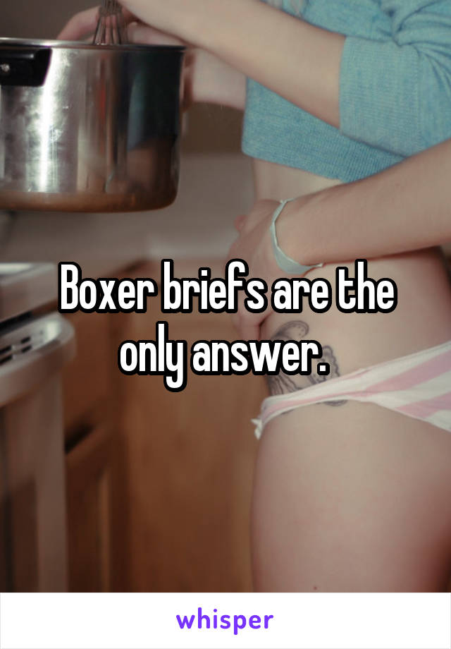 Boxer briefs are the only answer. 