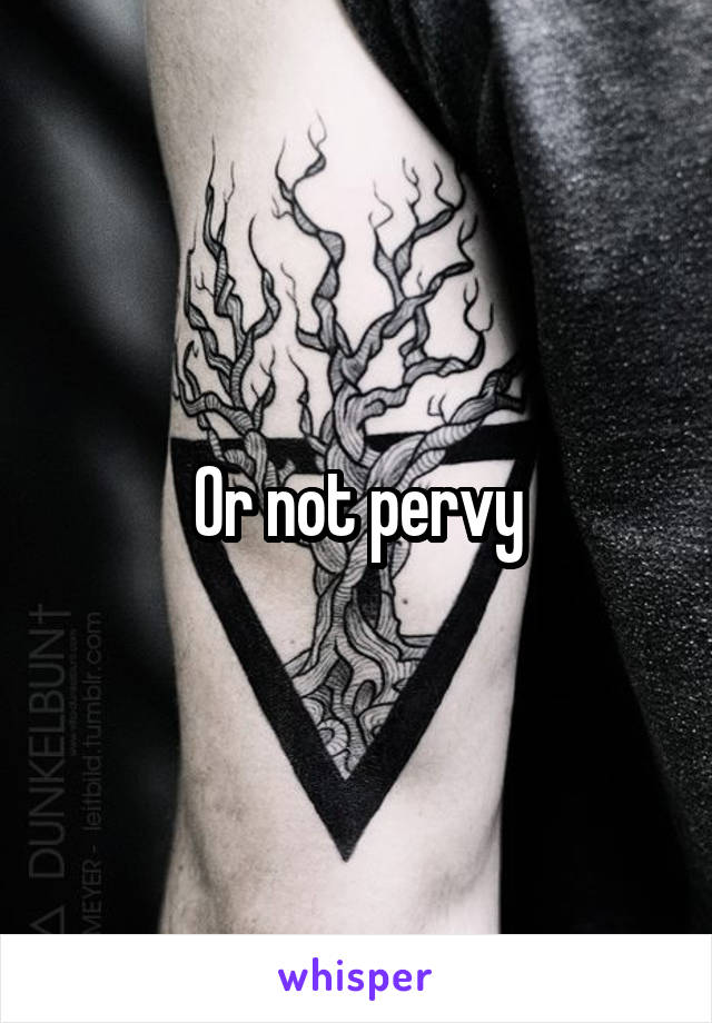 Or not pervy