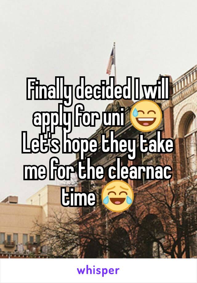 Finally decided I will apply for uni 😅
Let's hope they take me for the clearnac time 😂