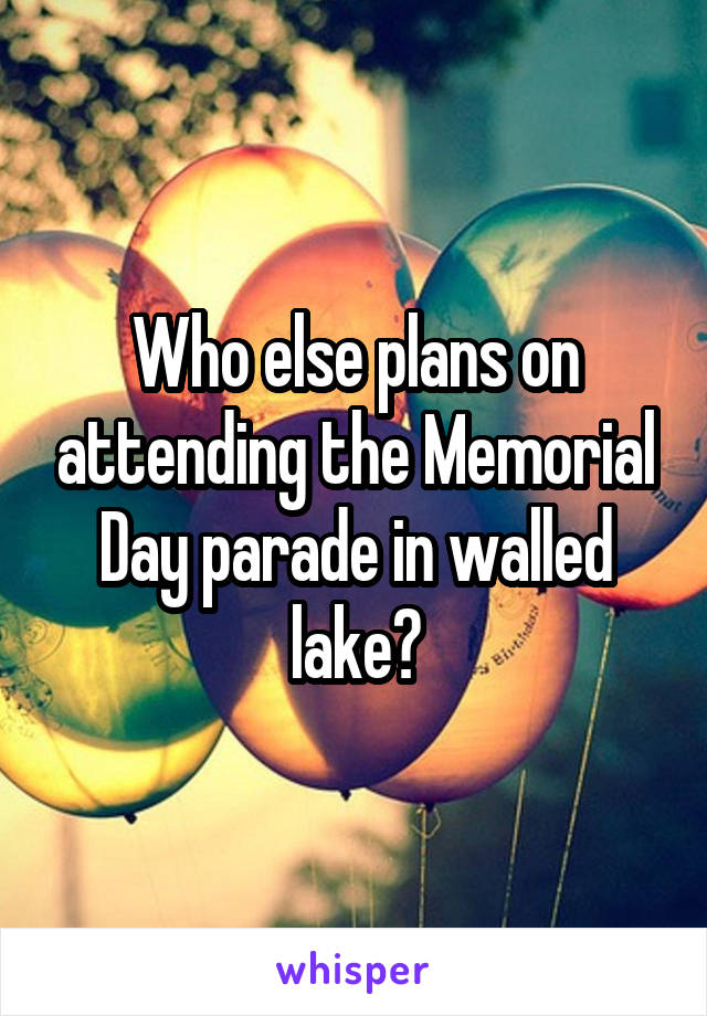 Who else plans on attending the Memorial Day parade in walled lake?