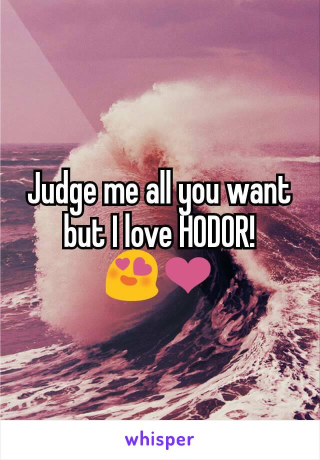 Judge me all you want but I love HODOR!
😍❤