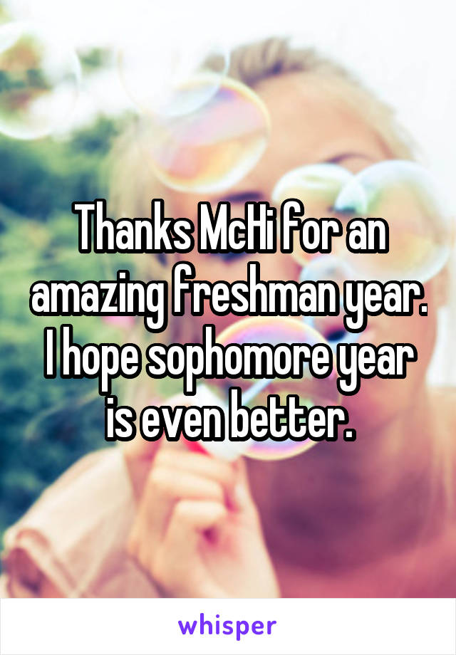 Thanks McHi for an amazing freshman year. I hope sophomore year is even better.