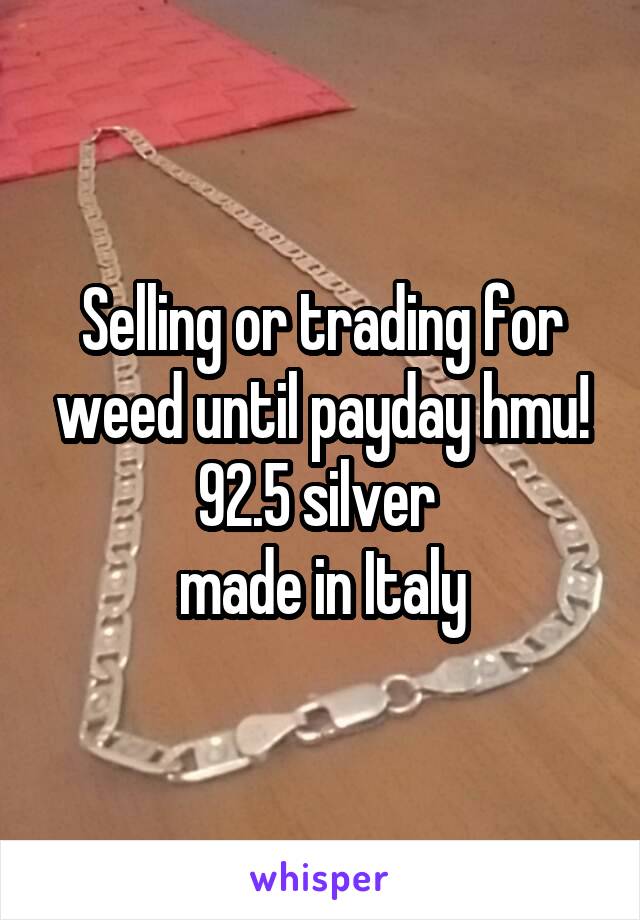 Selling or trading for weed until payday hmu! 92.5 silver 
made in Italy