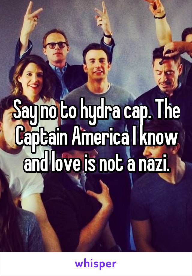 Say no to hydra cap. The Captain America I know and love is not a nazi.
