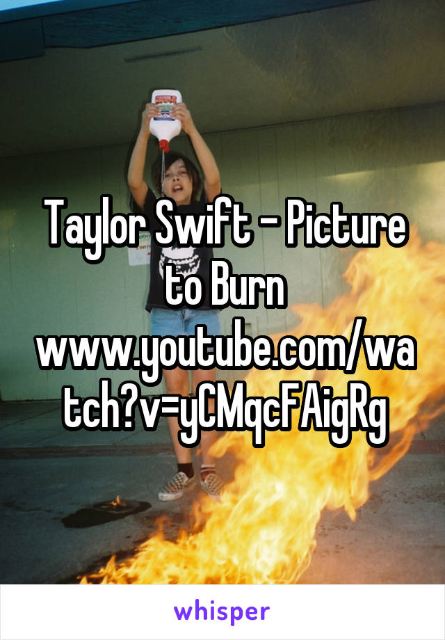 Taylor Swift - Picture to Burn
www.youtube.com/watch?v=yCMqcFAigRg