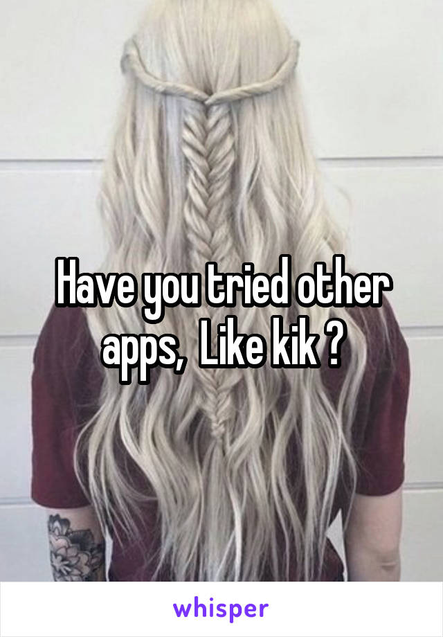 Have you tried other apps,  Like kik ?