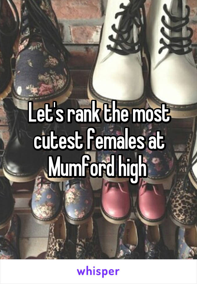 Let's rank the most cutest females at Mumford high 