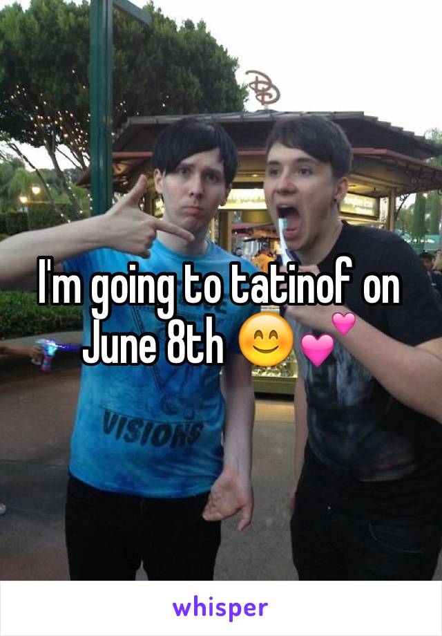 I'm going to tatinof on June 8th 😊💕