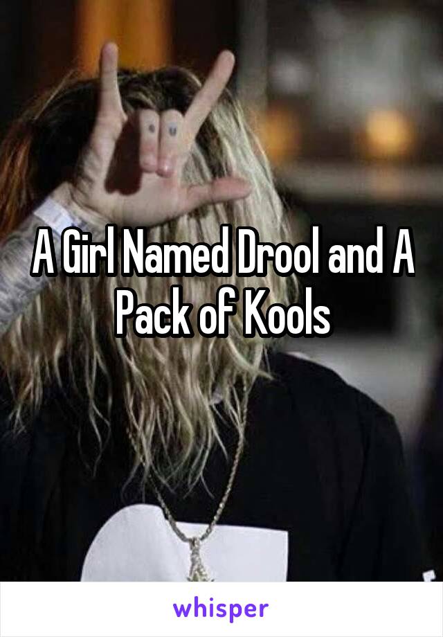 A Girl Named Drool and A Pack of Kools
