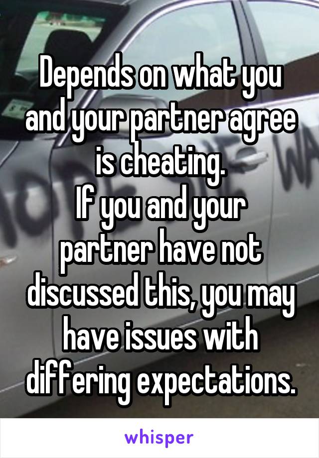 Depends on what you and your partner agree is cheating.
If you and your partner have not discussed this, you may have issues with differing expectations.