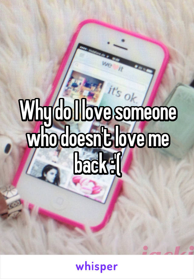 Why do I love someone who doesn't love me back :'(
