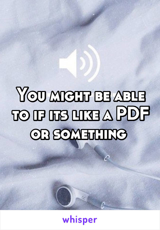 You might be able to if its like a PDF or something 
