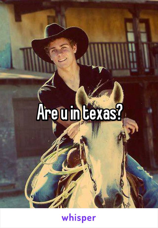 Are u in texas?