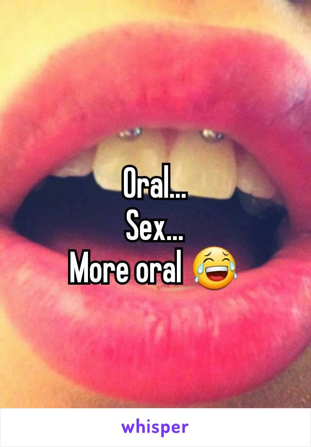 Oral...
Sex...
More oral 😂