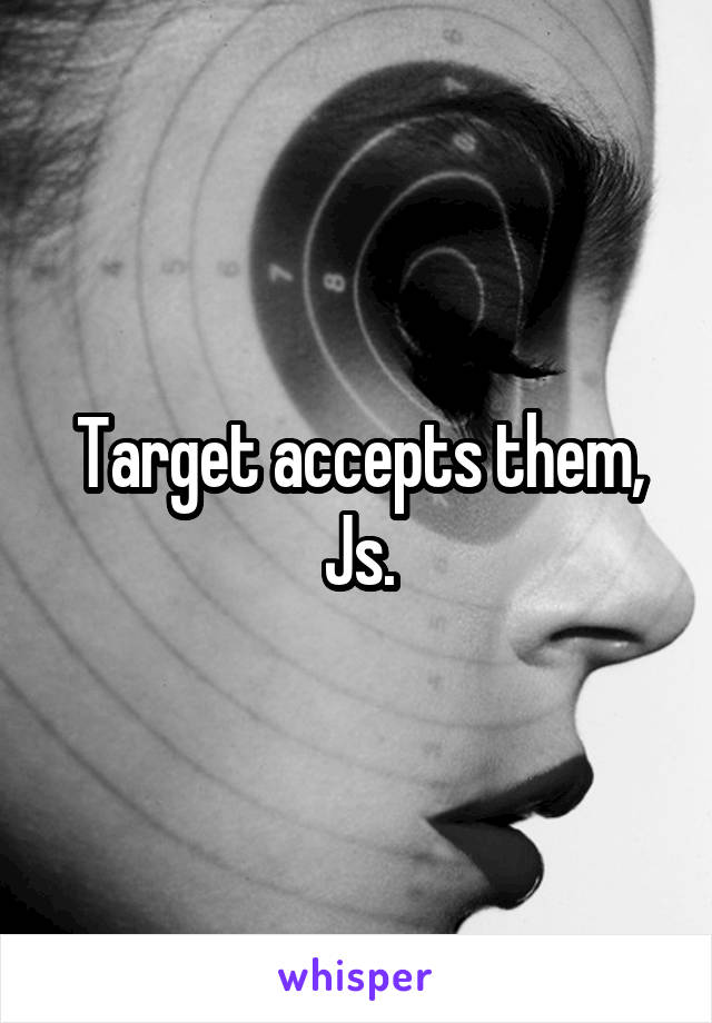 Target accepts them, Js.