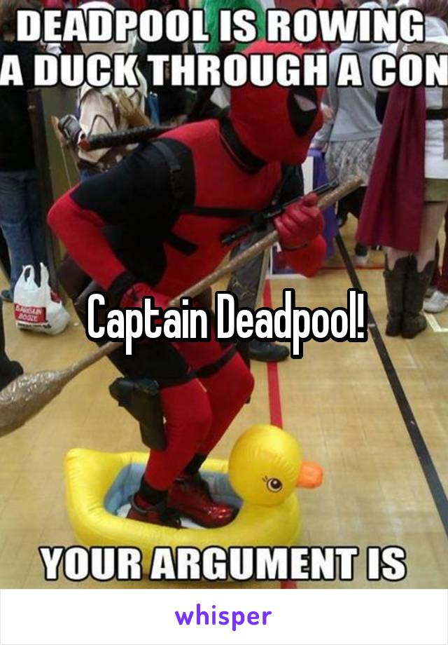 Captain Deadpool!