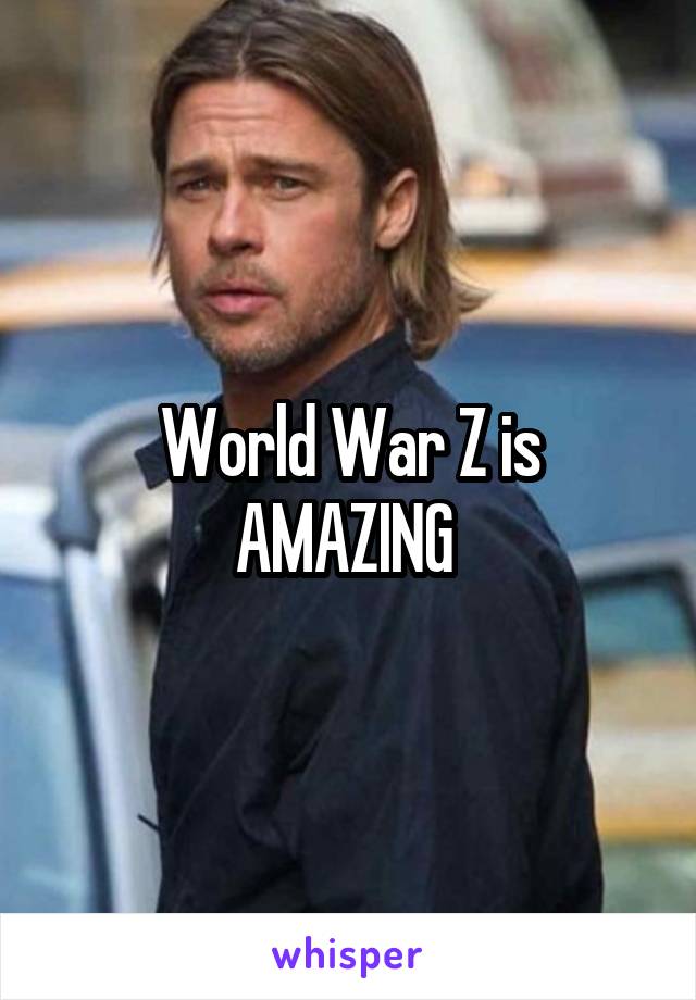 World War Z is AMAZING 