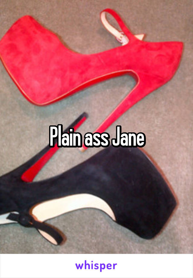 Plain ass Jane