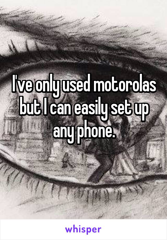 I've only used motorolas but I can easily set up any phone.
 